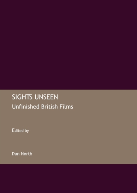 None Sights Unseen : Unfinished British Films, PDF eBook