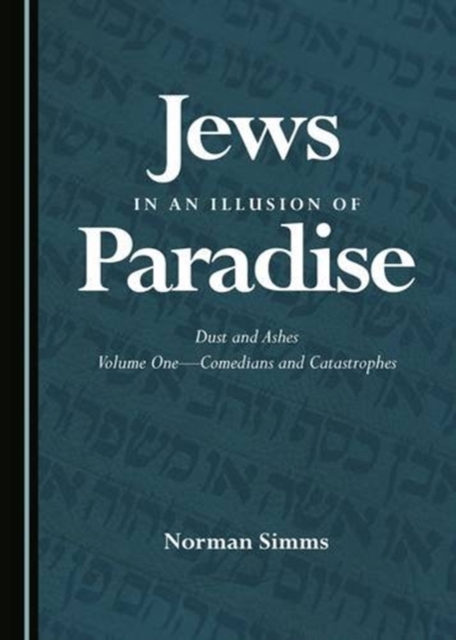 Jews in an Illusion of Paradise : Dust and Ashes Volume One-Comedians and Catastrophes, Hardback Book
