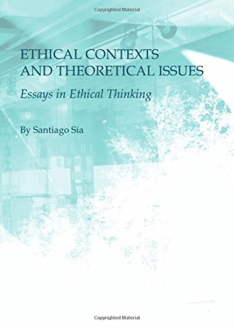 Ethical Contexts and Theoretical Issues : Essays in Ethical Thinking, Hardback Book