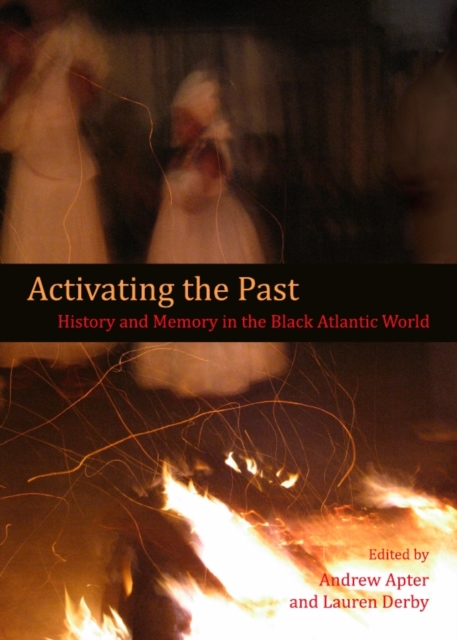 None Activating the Past : History and Memory in the Black Atlantic World, PDF eBook