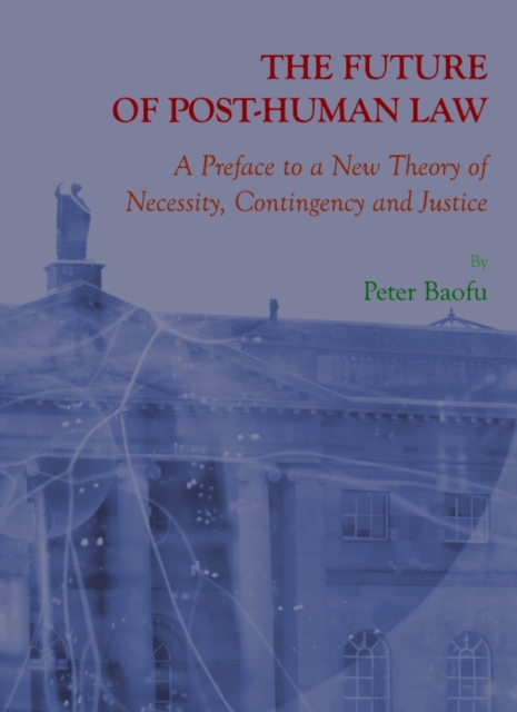 The Future of Post-Human Law : A Preface to a New Theory of Necessity, Contingency and Justice, PDF eBook