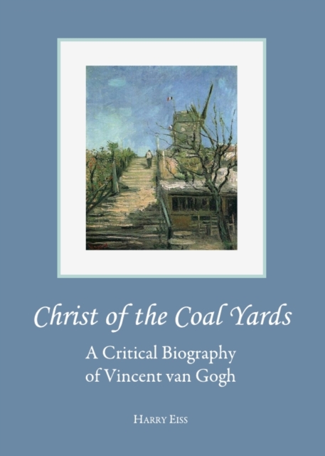 None Christ of the Coal Yards : A Critical Biography of Vincent van Gogh, PDF eBook