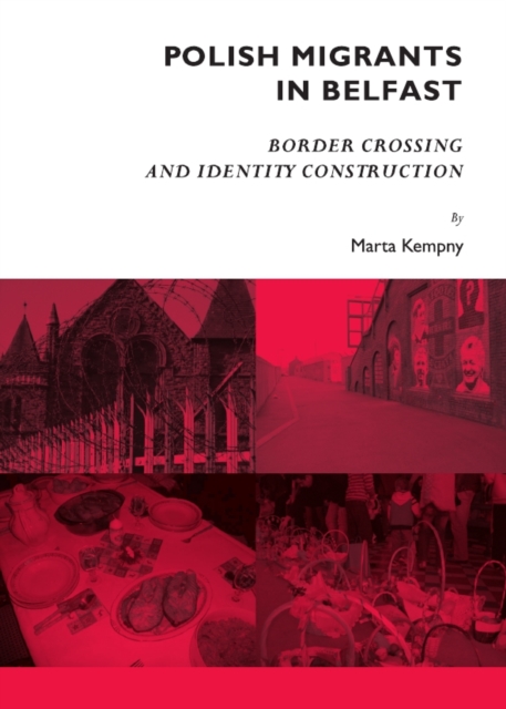 None Polish Migrants in Belfast : Border Crossing and Identity Construction, PDF eBook