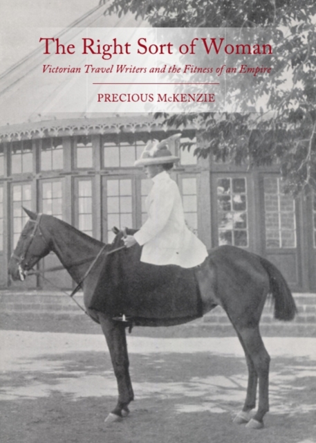 The Right Sort of Woman : Victorian Travel Writers and the Fitness of an Empire, PDF eBook
