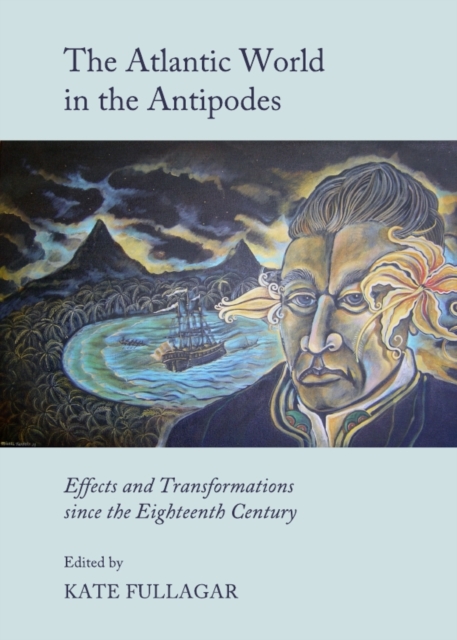 The Atlantic World in the Antipodes : Effects and Transformations since the Eighteenth Century, PDF eBook