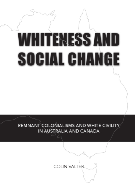 None Whiteness and Social Change : Remnant Colonialisms and White Civility in Australia and Canada, PDF eBook
