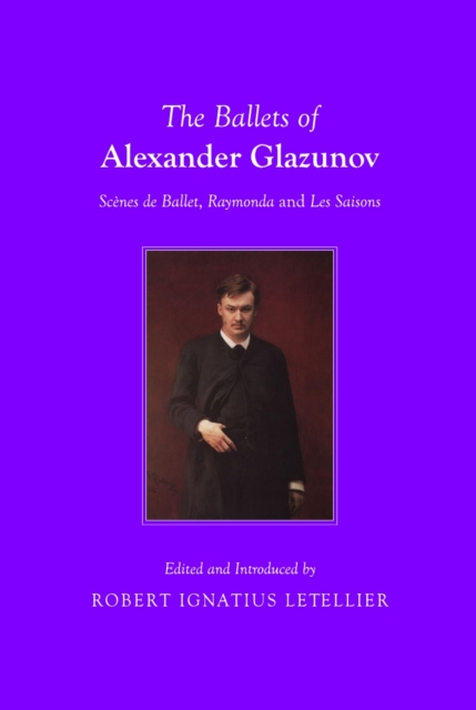 The Ballets of Alexander Glazunov : Scenes de Ballet, Raymonda and Les Saisons, PDF eBook