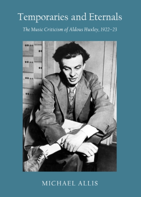 None Temporaries and Eternals : The Music Criticism of Aldous Huxley, 1922-23, PDF eBook