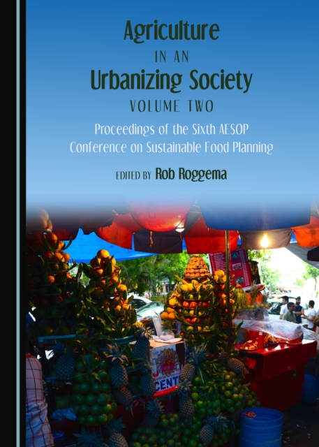 None Agriculture in an Urbanizing Society Volume Two : Proceedings of the Sixth AESOP Conference on Sustainable Food Planning, PDF eBook