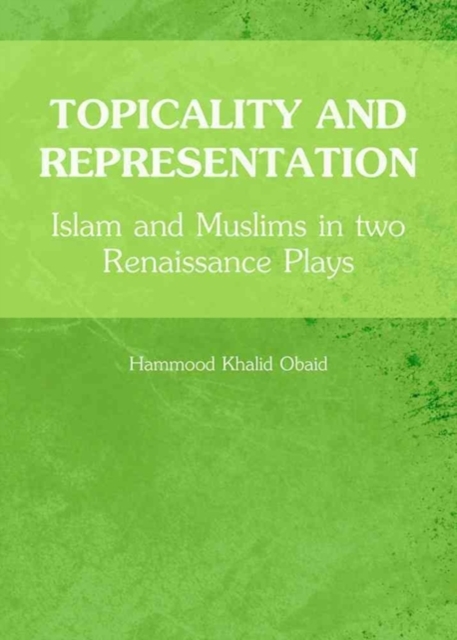 Topicality and Representation : Islam and Muslims in two Renaissance Plays, Hardback Book