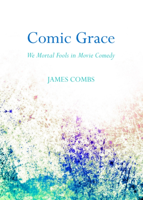 None Comic Grace : We Mortal Fools in Movie Comedy, PDF eBook