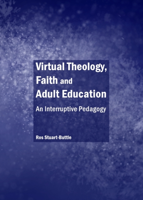 None Virtual Theology, Faith and Adult Education : An Interruptive Pedagogy, PDF eBook