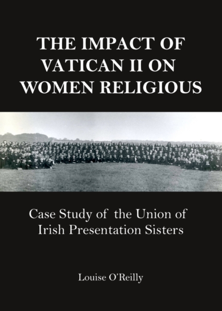 The Impact of Vatican II on Women Religious : Case Study of the Union of Irish Presentation Sisters, PDF eBook