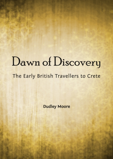 None Dawn of Discovery : The Early British Travellers to Crete, PDF eBook