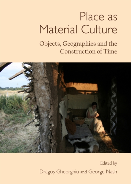 None Place as Material Culture : Objects, Geographies and the Construction of Time, PDF eBook