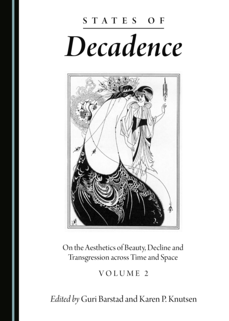 None States of Decadence : On the Aesthetics of Beauty, Decline and Transgression across Time and Space Volume 2, PDF eBook