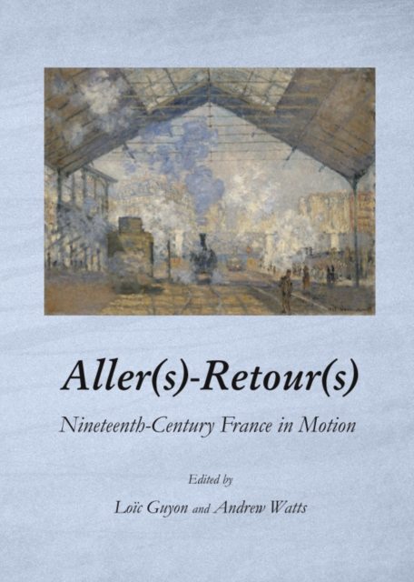 None Aller(s)-Retour(s) : Nineteenth-Century France in Motion, PDF eBook