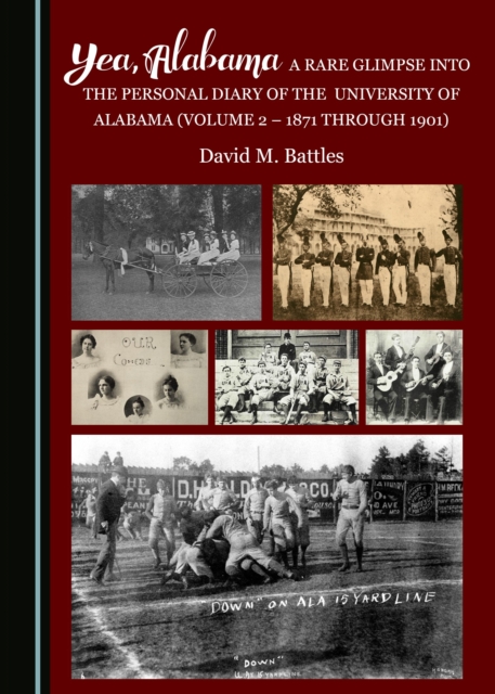 None Yea, Alabama! A Rare Glimpse into the Personal Diary of the University of Alabama (Volume 2 - 1871 through 1901), PDF eBook