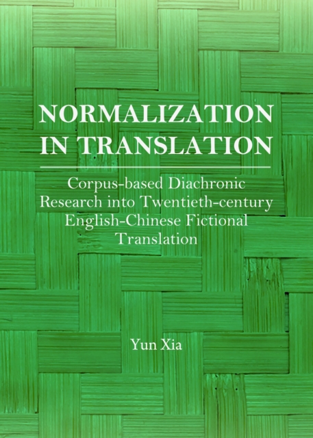 None Normalization in Translation : Corpus-based Diachronic Research into Twentieth-century English-Chinese Fictional Translation, PDF eBook