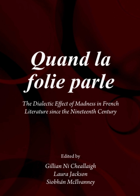 None Quand la folie parle : The Dialectic Effect of Madness in French Literature since the Nineteenth Century, PDF eBook