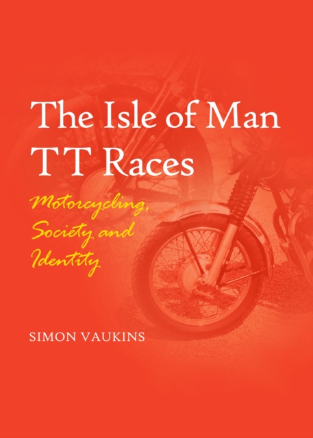The Isle of Man TT Races : Motorcycling, Society and Identity, PDF eBook