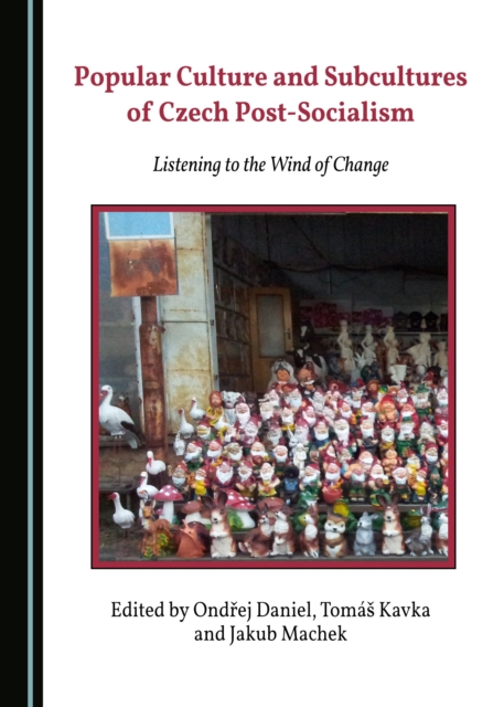 None Popular Culture and Subcultures of Czech Post-Socialism : Listening to the Wind of Change, PDF eBook