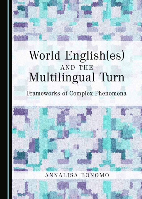 None World English(es) and the Multilingual Turn : Frameworks of Complex Phenomena, PDF eBook