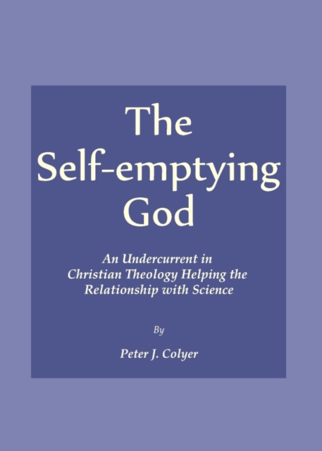 The Self-emptying God : An Undercurrent in Christian Theology Helping the Relationship with Science, PDF eBook