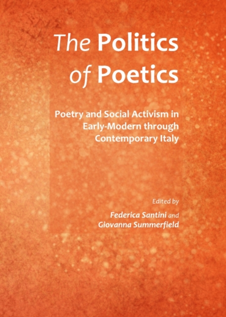 The Politics of Poetics : Poetry and Social Activism in Early-Modern through Contemporary Italy, PDF eBook