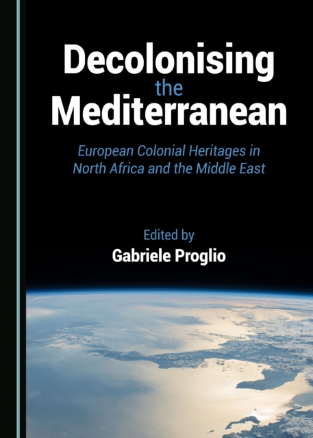 None Decolonising the Mediterranean : European Colonial Heritages in North Africa and the Middle East, PDF eBook