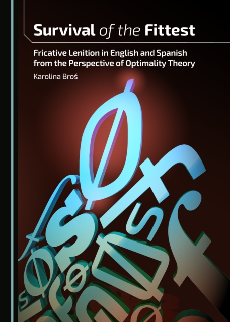 None Survival of the Fittest : Fricative Lenition in English and Spanish from the Perspective of Optimality Theory, PDF eBook