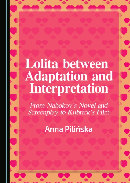 None Lolita between Adaptation and Interpretation : From Nabokov's Novel and Screenplay to Kubrick's Film, PDF eBook