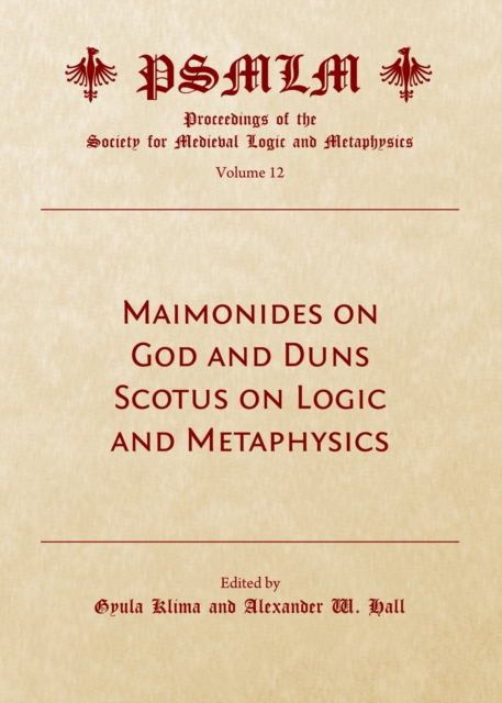 None Maimonides on God and Duns Scotus on Logic and Metaphysics (Volume 12 : Proceedings of the Society for Medieval Logic and Metaphysics), PDF eBook