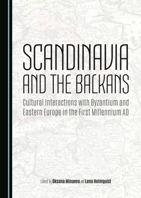 None Scandinavia and the Balkans : Cultural Interactions with Byzantium and Eastern Europe in the First Millennium AD, PDF eBook