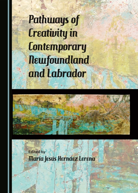 None Pathways of Creativity in Contemporary Newfoundland and Labrador, PDF eBook