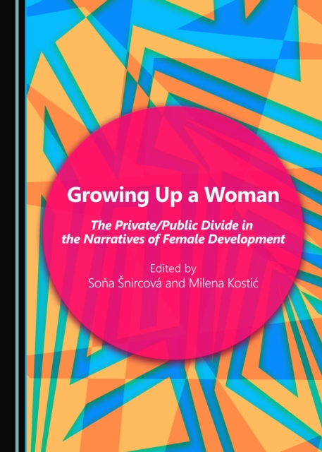 None Growing Up a Woman : The Private/Public Divide in the Narratives of Female Development, PDF eBook