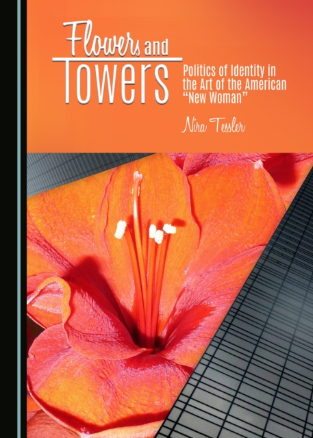 None Flowers and Towers : Politics of Identity in the Art of the American "New Woman", PDF eBook