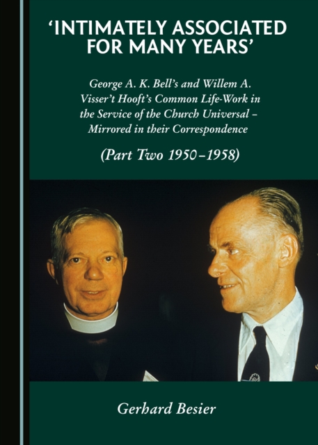 None 'Intimately Associated for Many Years' : George K. A. Bell's and Willem A. Visser 't Hooft's Common Life-Work in the Service of the Church Universal - Mirrored in their Correspondence (Part Two 1, PDF eBook