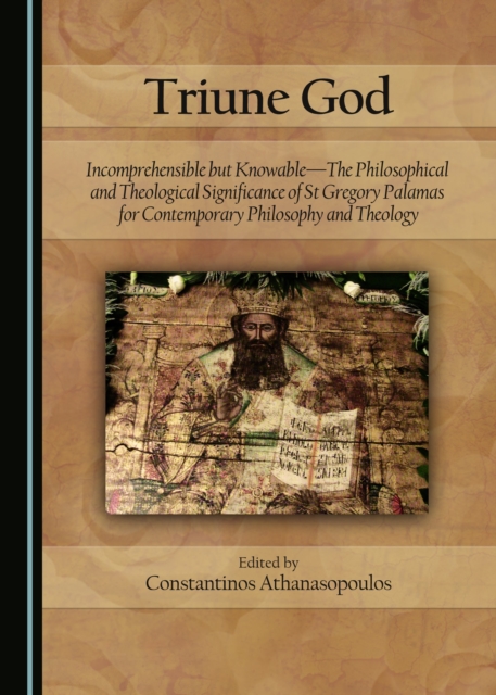 None Triune God : Incomprehensible but Knowable-The Philosophical and Theological Significance of St Gregory Palamas for Contemporary Philosophy and Theology, PDF eBook