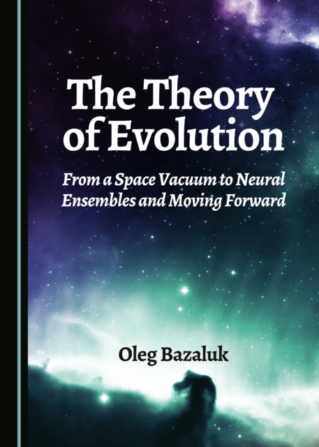 The Theory of Evolution : From a Space Vacuum to Neural Ensembles and Moving Forward, PDF eBook