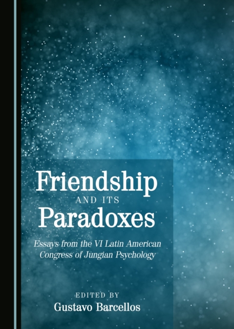 None Friendship and its Paradoxes : Essays from the VI Latin American Congress of Jungian Psychology, PDF eBook