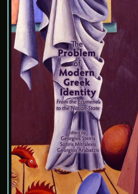 The Problem of Modern Greek Identity : From the Ecumene to the Nation-State, PDF eBook