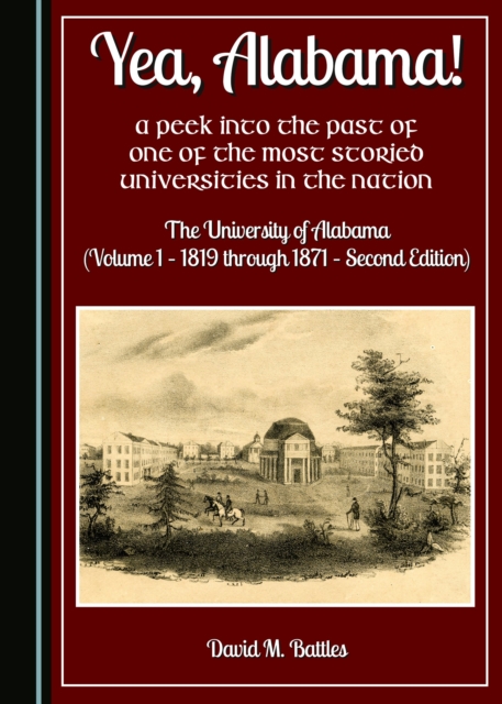 None Yea, Alabama! A Peek into the Past of One of the Most Storied Universities in the Nation : The University of Alabama (Volume 1 - 1819 through 1871 - Second Edition), PDF eBook