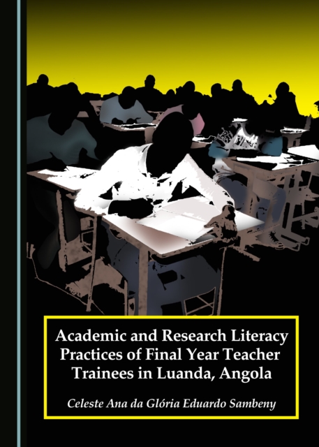 None Academic and Research Literacy Practices of Final Year Teacher Trainees in Luanda, Angola, PDF eBook