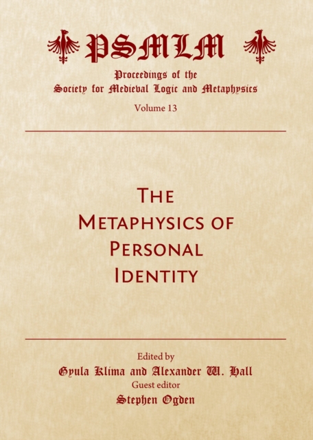 The Metaphysics of Personal Identity : Proceedings of the Society for Medieval Logic and Metaphysics Volume 13, PDF eBook
