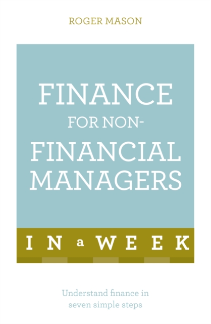 Finance for Non-Financial Managers in a Week : Understand Finance in Seven Simple Steps, EPUB eBook