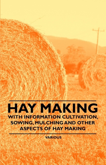 Hay Making - With Information Cultivation, Sowing, Mulching and Other Aspects of Hay Making, EPUB eBook