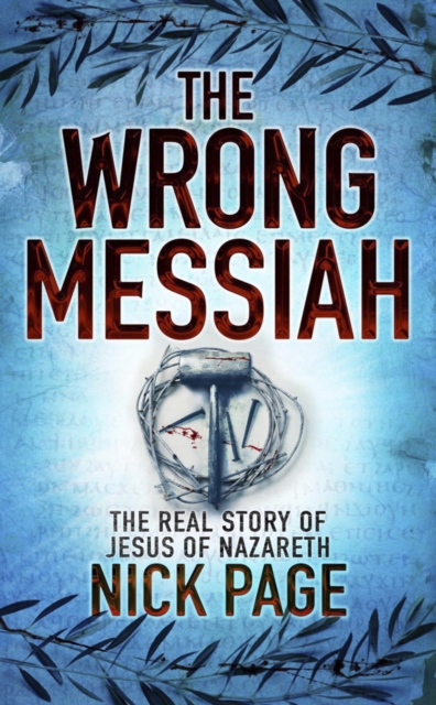 The Wrong Messiah : The Real Story of Jesus of Nazareth, EPUB eBook