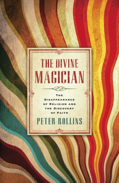 The Divine Magician : The Disappearance of Religion and the Discovery of Faith, EPUB eBook