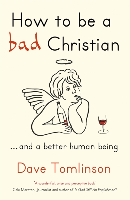 How to be a Bad Christian : ... And a better human being, Paperback / softback Book